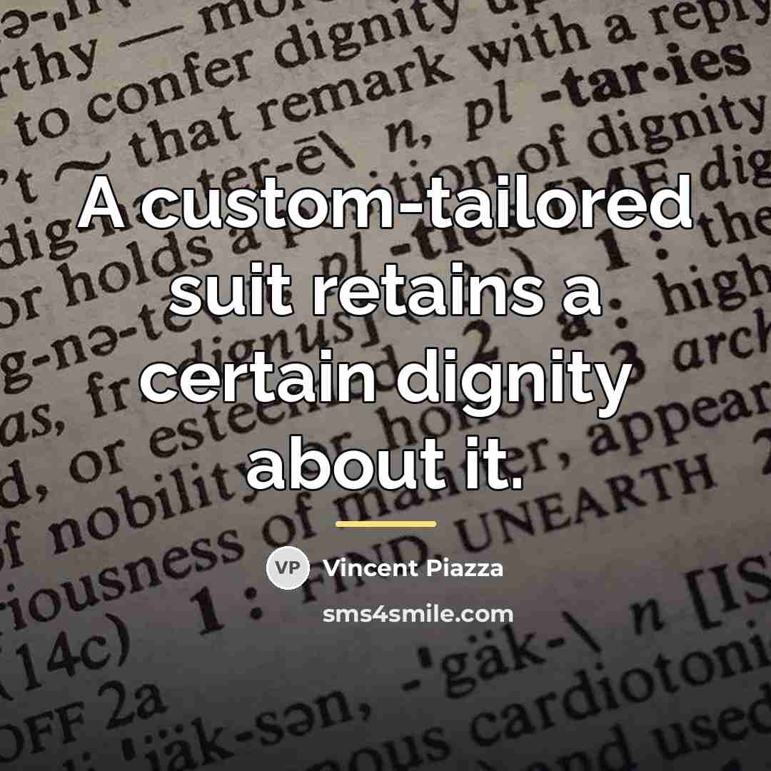 “A custom-tailored suit retains a certain dignity about it.…” quote by Vincent Piazza