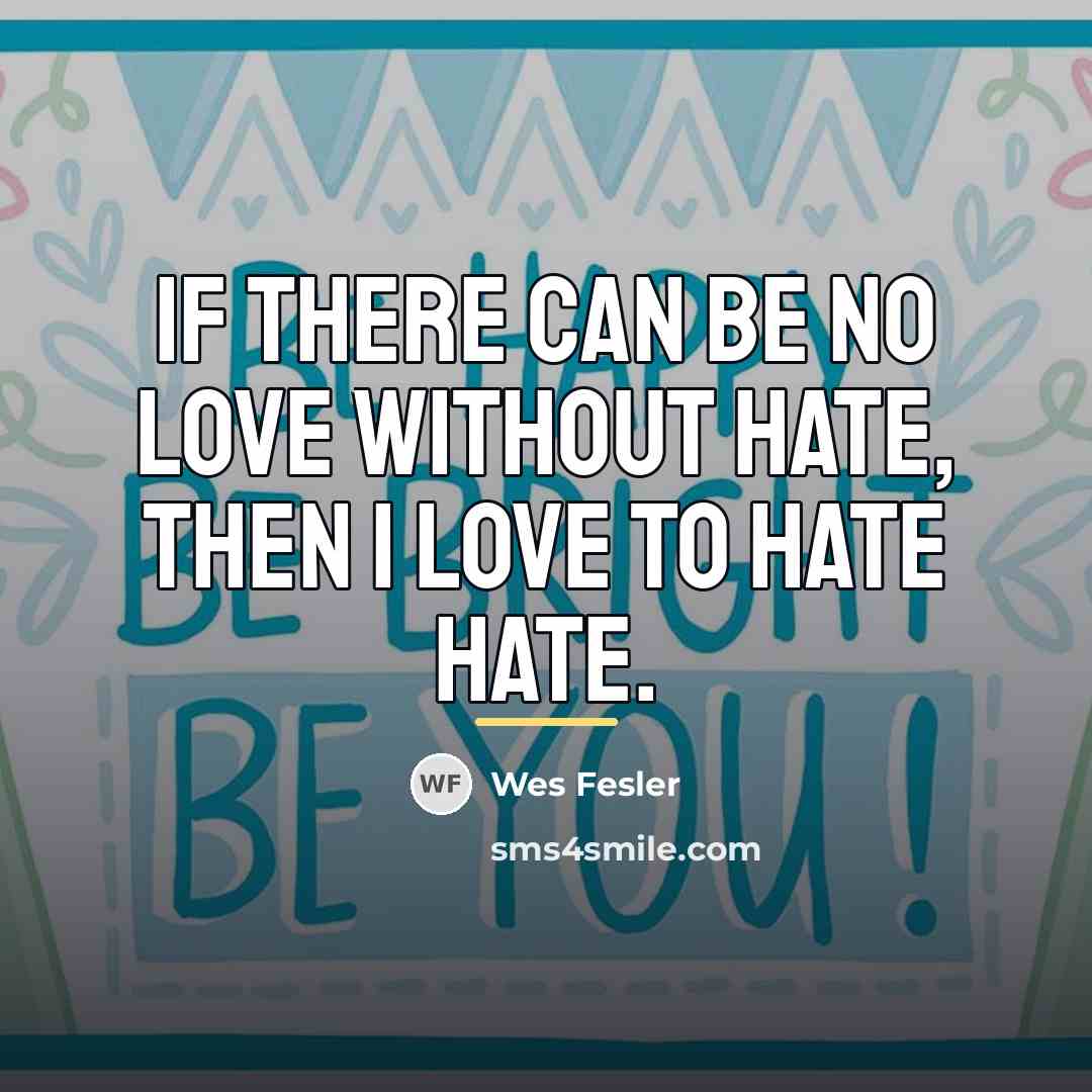 “If there can be no love without hate, then I…” quote by Wes Fesler