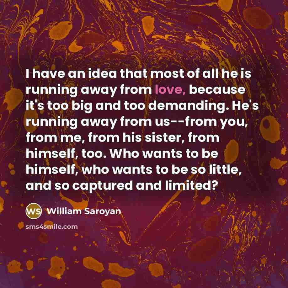 “I have an idea that most of all he is…” quote by William Saroyan