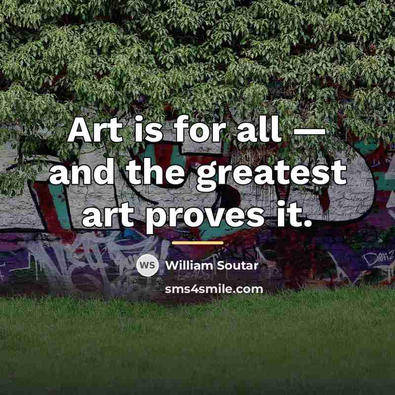 “Art is for all — and the greatest art proves…” quote by William Soutar