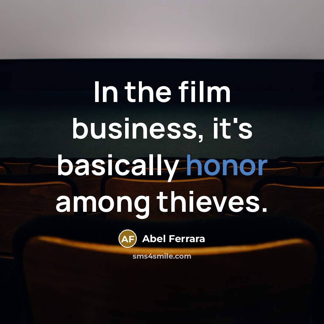 “In the film business, it's basically honor among thieves.…” quote by Abel Ferrara