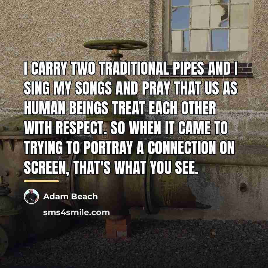 “I carry two traditional pipes and I sing my songs…” quote by Adam Beach