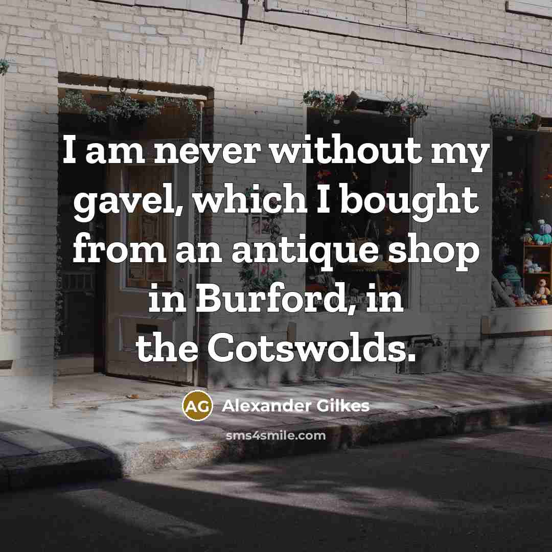 “I am never without my gavel, which I bought from…” quote by Alexander Gilkes