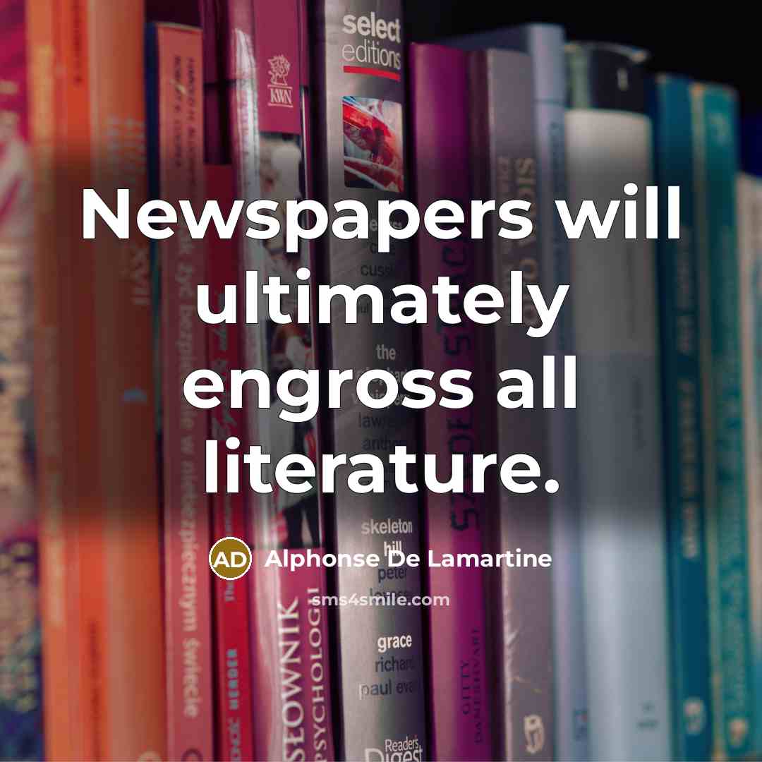 “Newspapers will ultimately engross all literature.…” quote by Alphonse de Lamartine