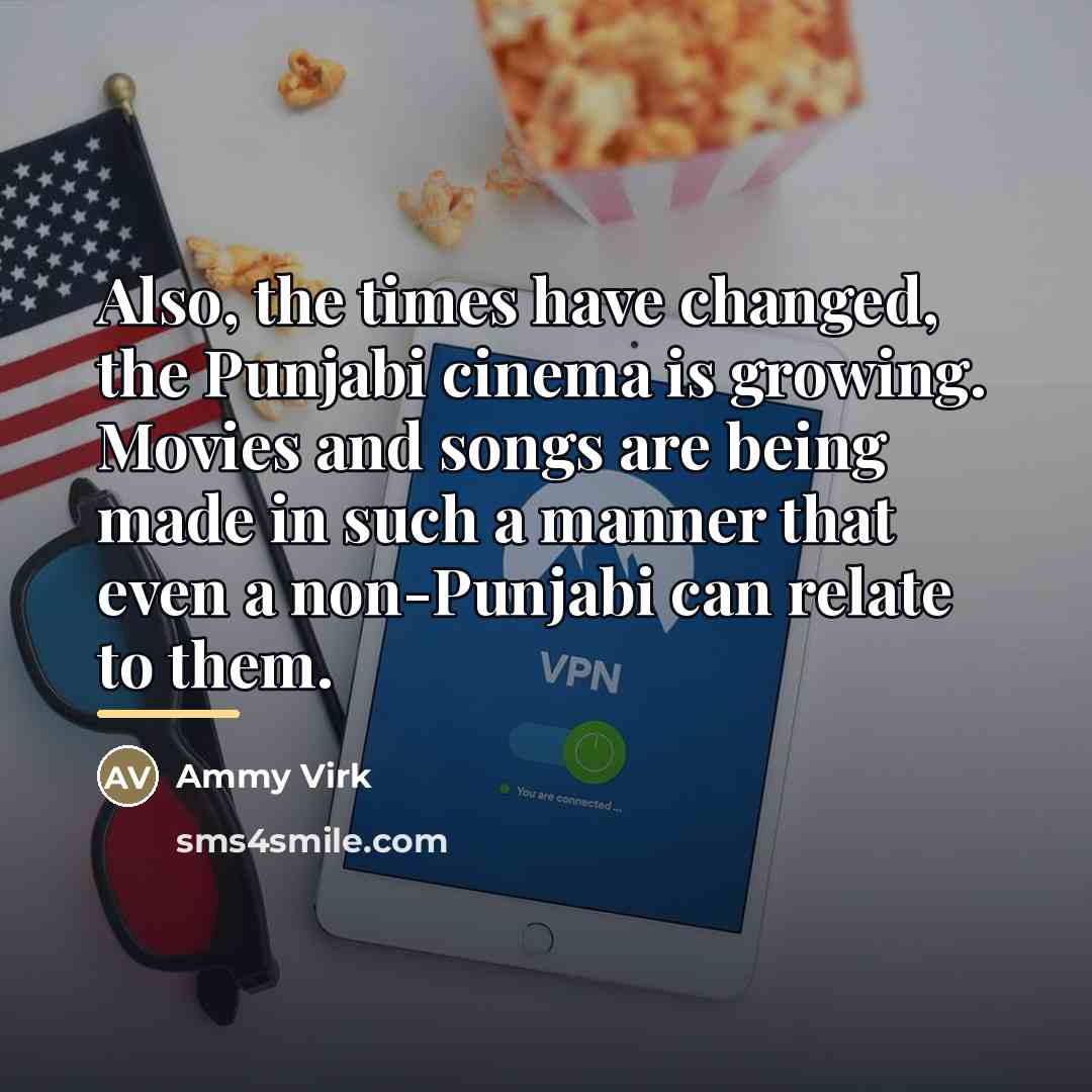 “Also, the times have changed, the Punjabi cinema is growing.…” quote by Ammy Virk