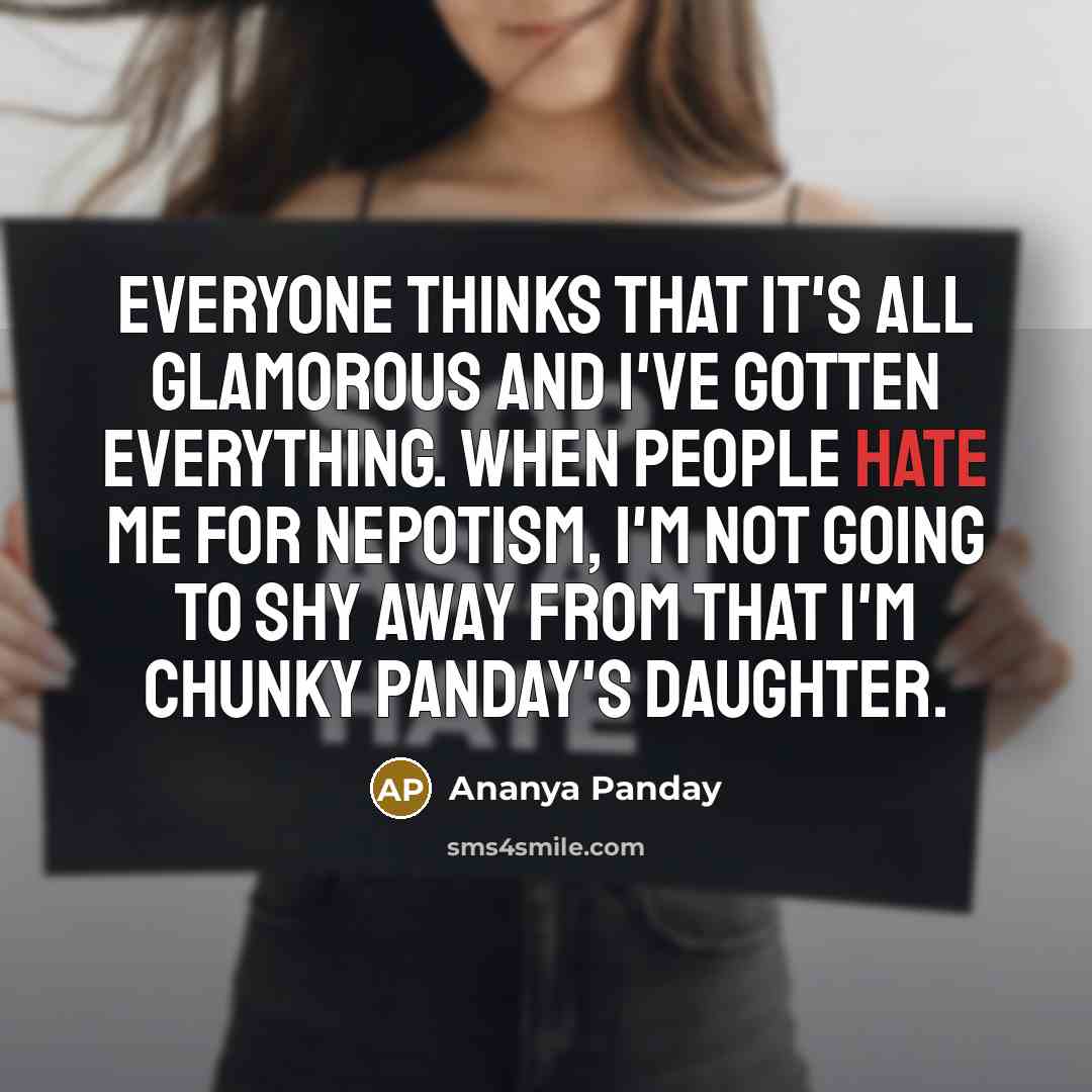 “Everyone thinks that it's all glamorous and I've gotten everything.…” quote by Ananya Panday