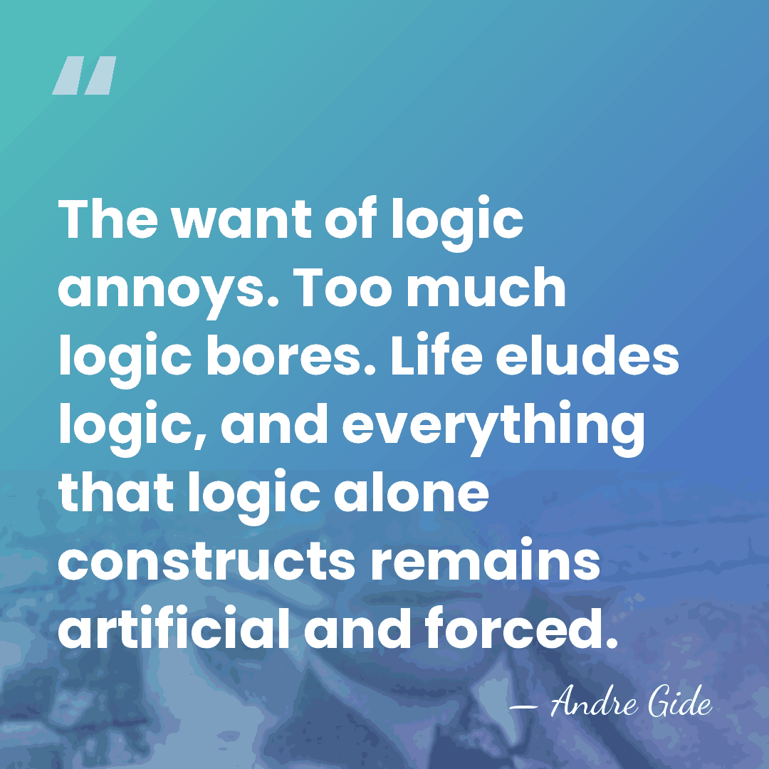 The want of logic annoys. Too much logic bores. Life eludes logic,&hellip; - Andre Gide