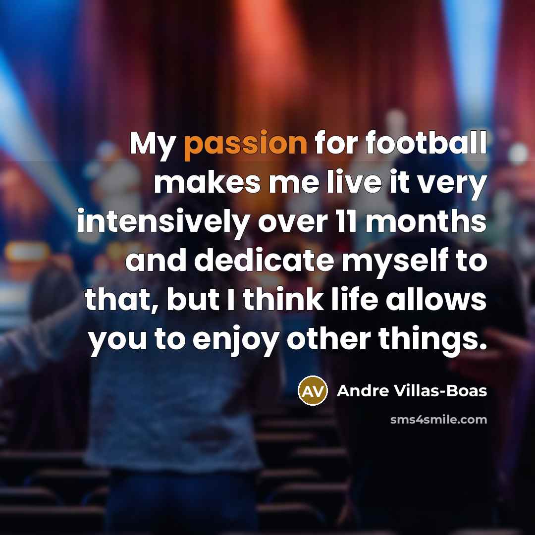 “My passion for football makes me live it very intensively…” quote by Andre Villas-Boas