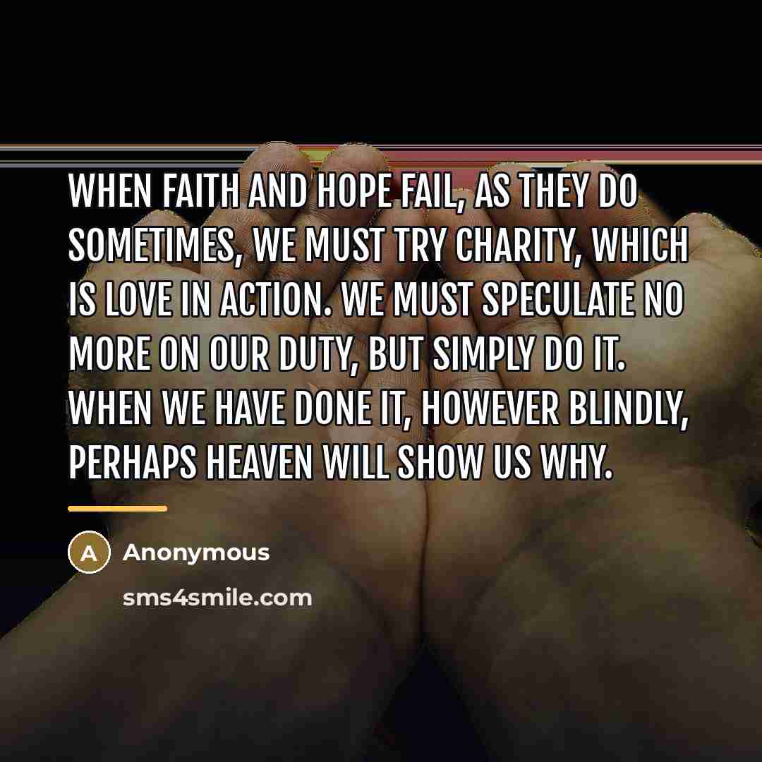 “When faith and hope fail, as they do sometimes, we…” quote by Anonymous