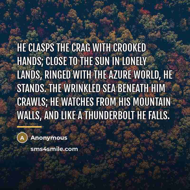“He clasps the crag with crooked hands; Close to the…” quote by Anonymous