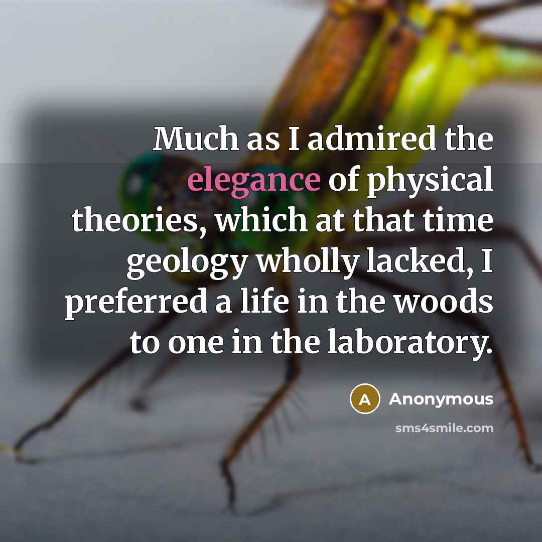 “Much as I admired the elegance of physical theories, which…” quote by Anonymous