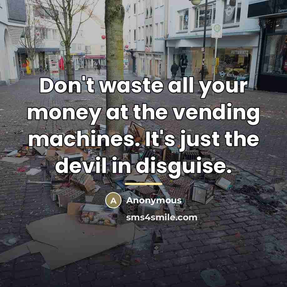 “Don't waste all your money at the vending machines. It's…” quote by Anonymous