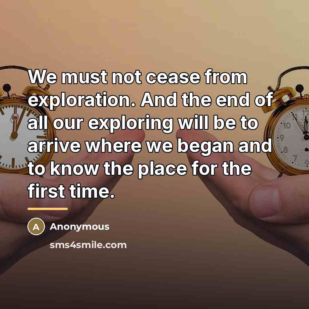 “We must not cease from exploration. And the end of…” quote by Anonymous