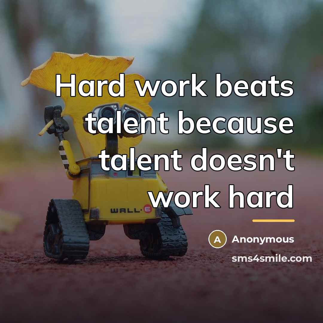 “Hard work beats talent because talent doesn't work hard…” quote by Anonymous