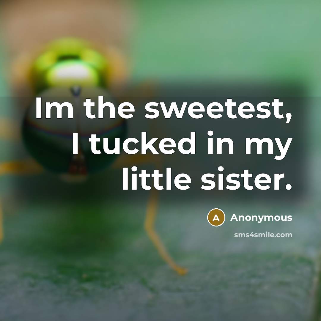 “Im the sweetest, I tucked in my little sister.…” quote by Anonymous