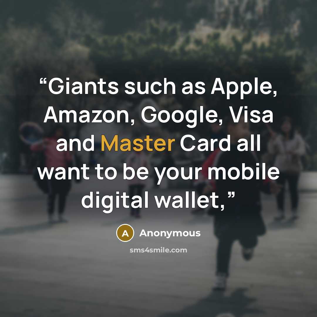 “Giants such as Apple, Amazon, Google, Visa and Master Card all want to be your mobile digital wallet,” quote by Anonymous