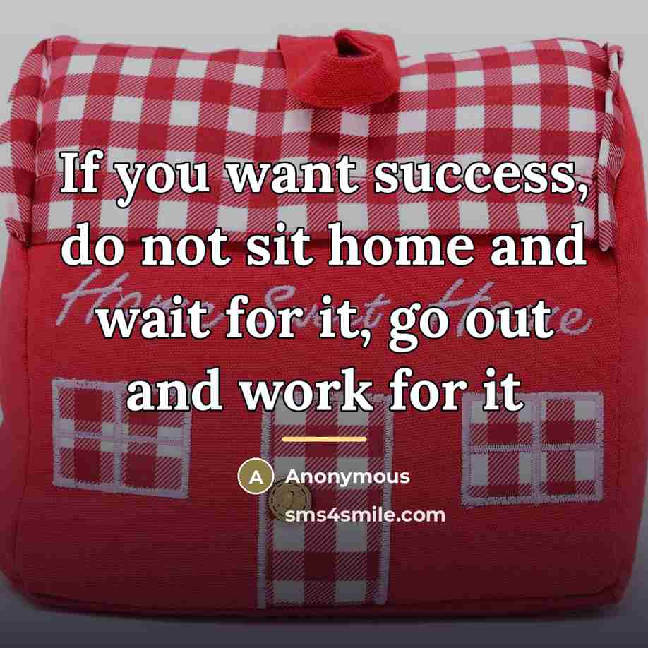 “If you want success, do not sit home and wait…” quote by Anonymous