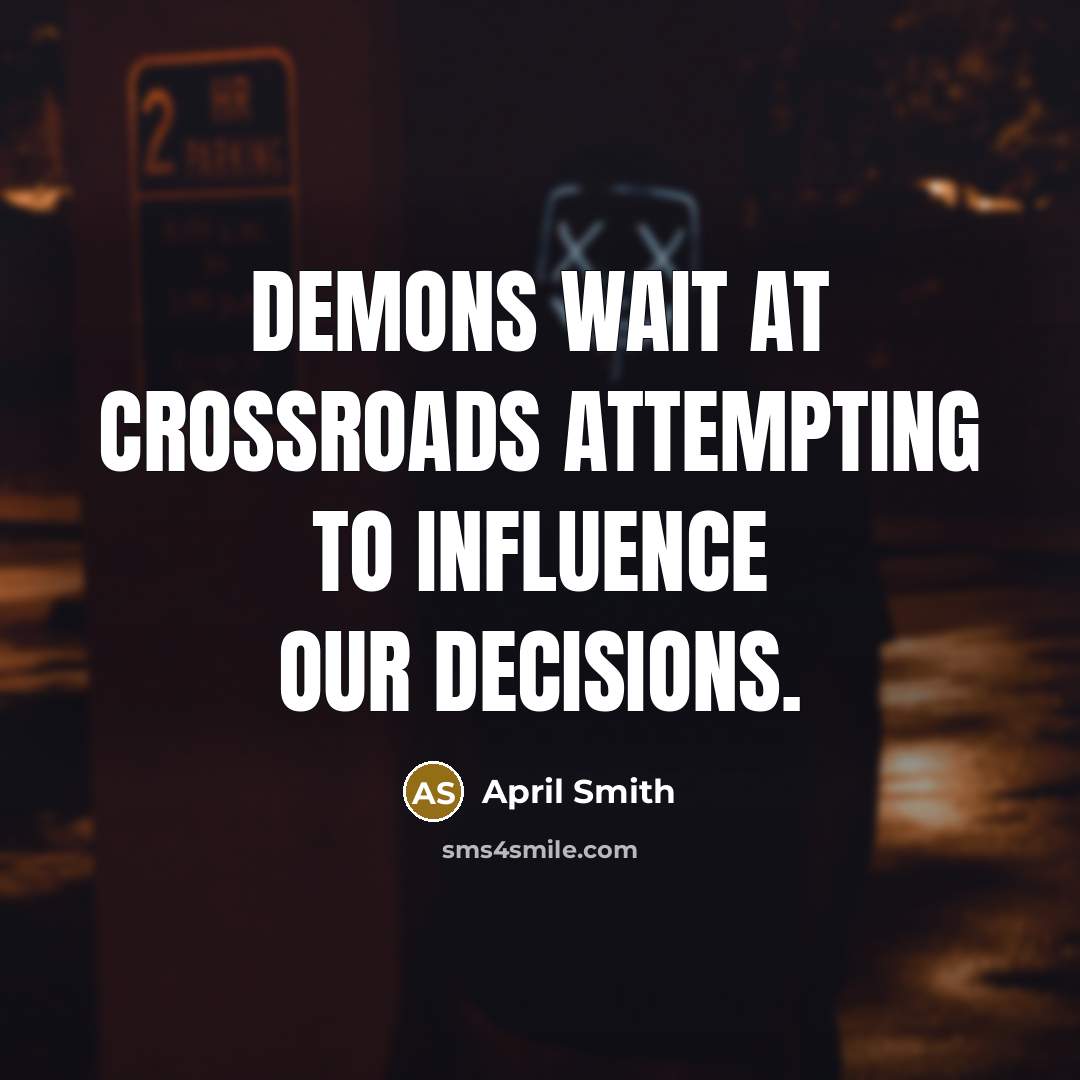 “Demons wait at crossroads attempting to influence our decisions.…” quote by April Smith