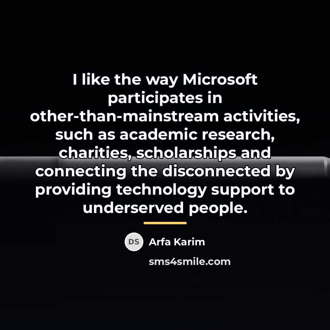 “I like the way Microsoft participates in other-than-mainstream activities, such…” quote by Arfa Karim