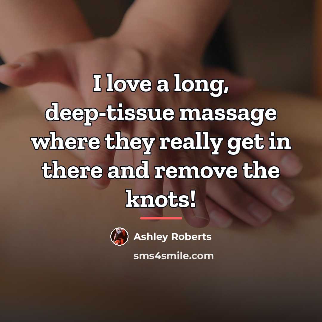“I love a long, deep-tissue massage where they really get…” quote by Ashley Roberts