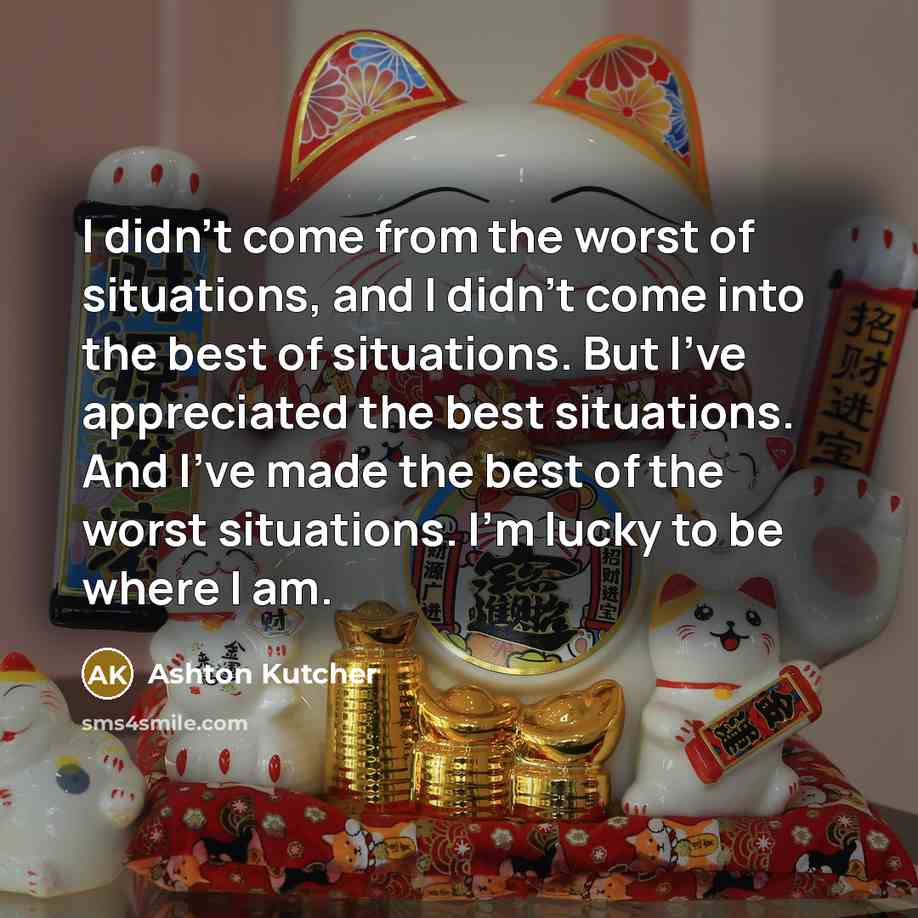 “I didn't come from the worst of situations, and I…” quote by Ashton Kutcher