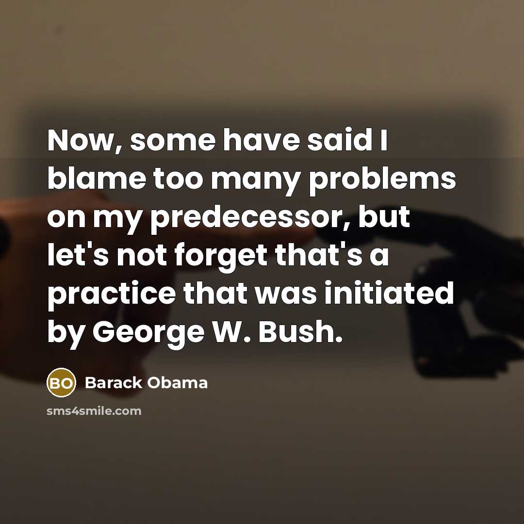 “Now, some have said I blame too many problems on…” quote by Barack Obama