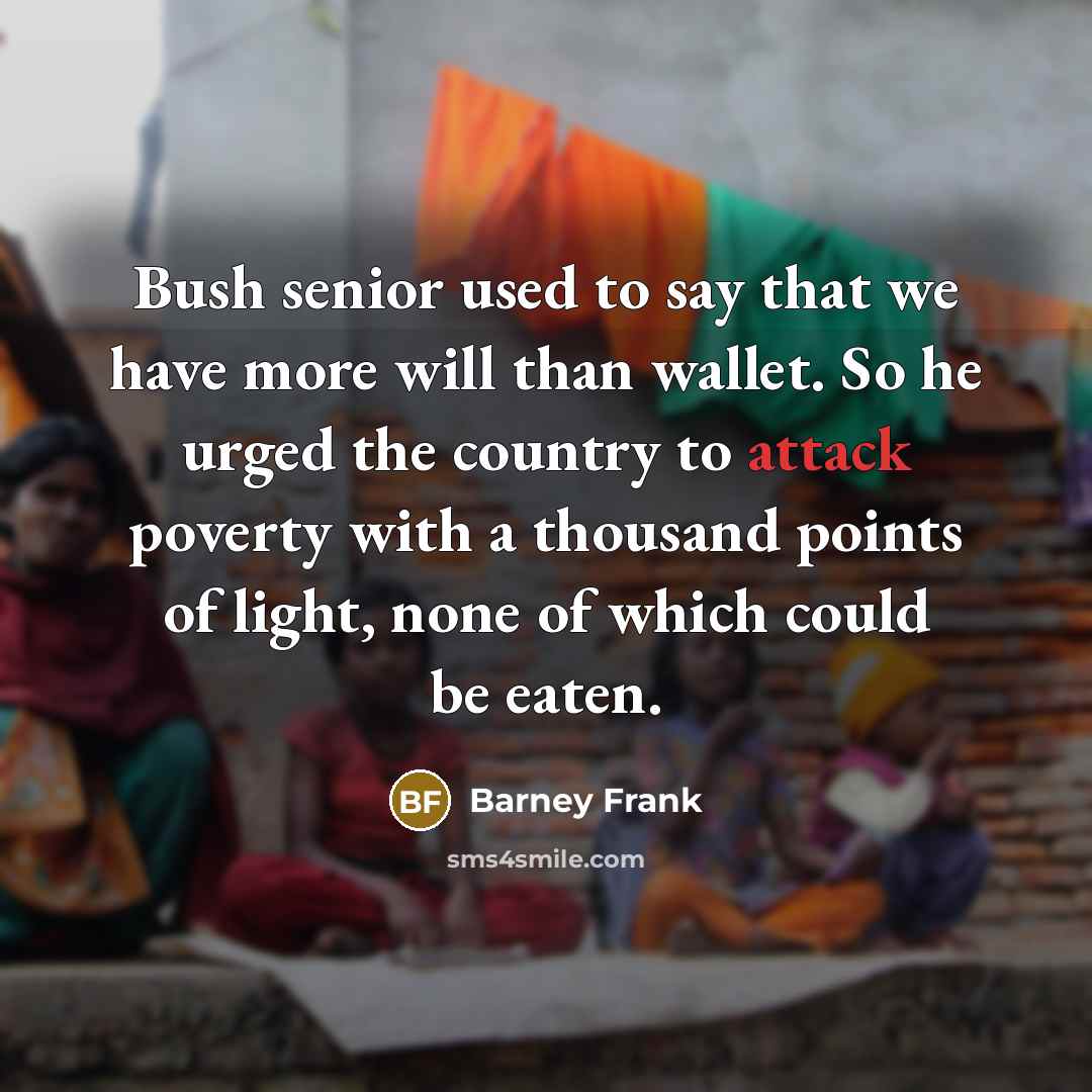 “Bush senior used to say that we have more will…” quote by Barney Frank