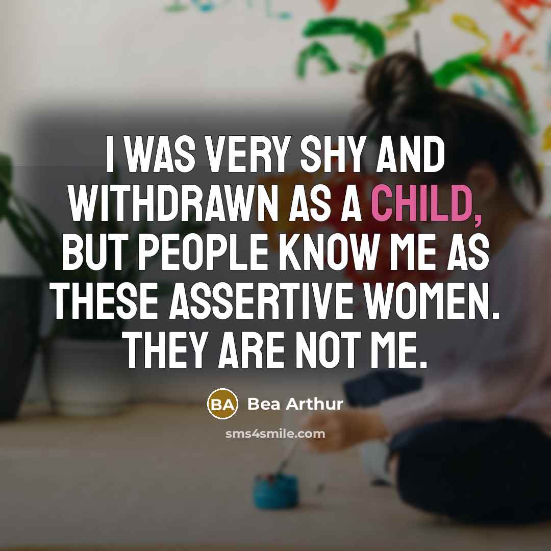 “I was very shy and withdrawn as a child, but…” quote by Bea Arthur