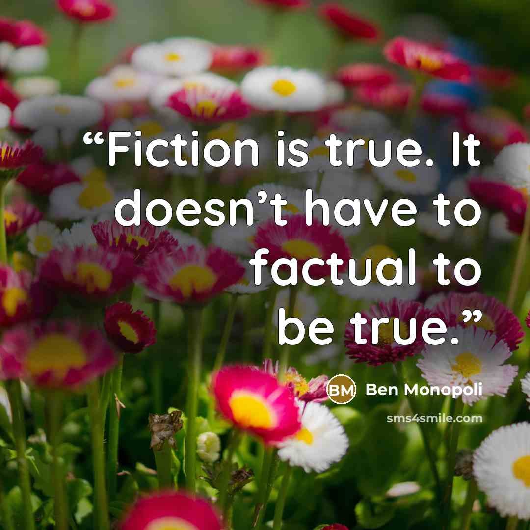 “Fiction is true. It doesn’t have to factual to be true.” quote by Ben Monopoli