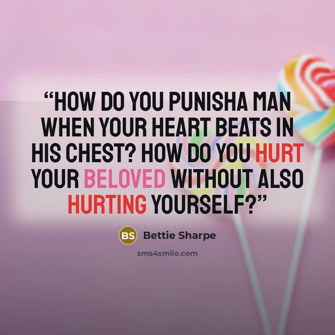 “How do you punisha man when your heart beats in his chest? How do you hurt your beloved without also hurting yourself?” quote by Bettie Sharpe