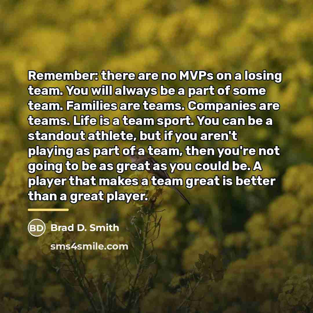 “Remember: there are no MVPs on a losing team. You…” quote by Brad D. Smith