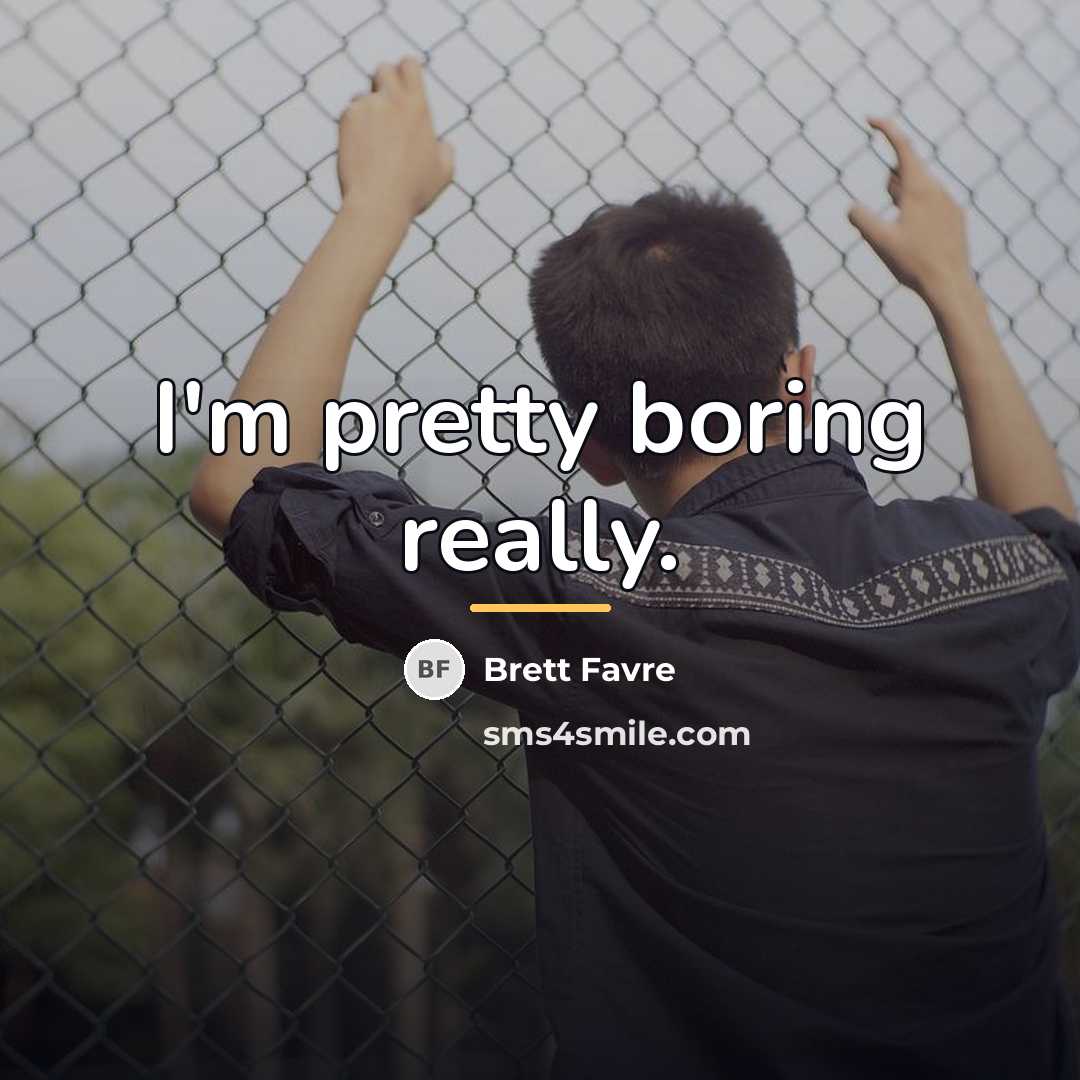 “I'm pretty boring really.…” quote by Brett Favre
