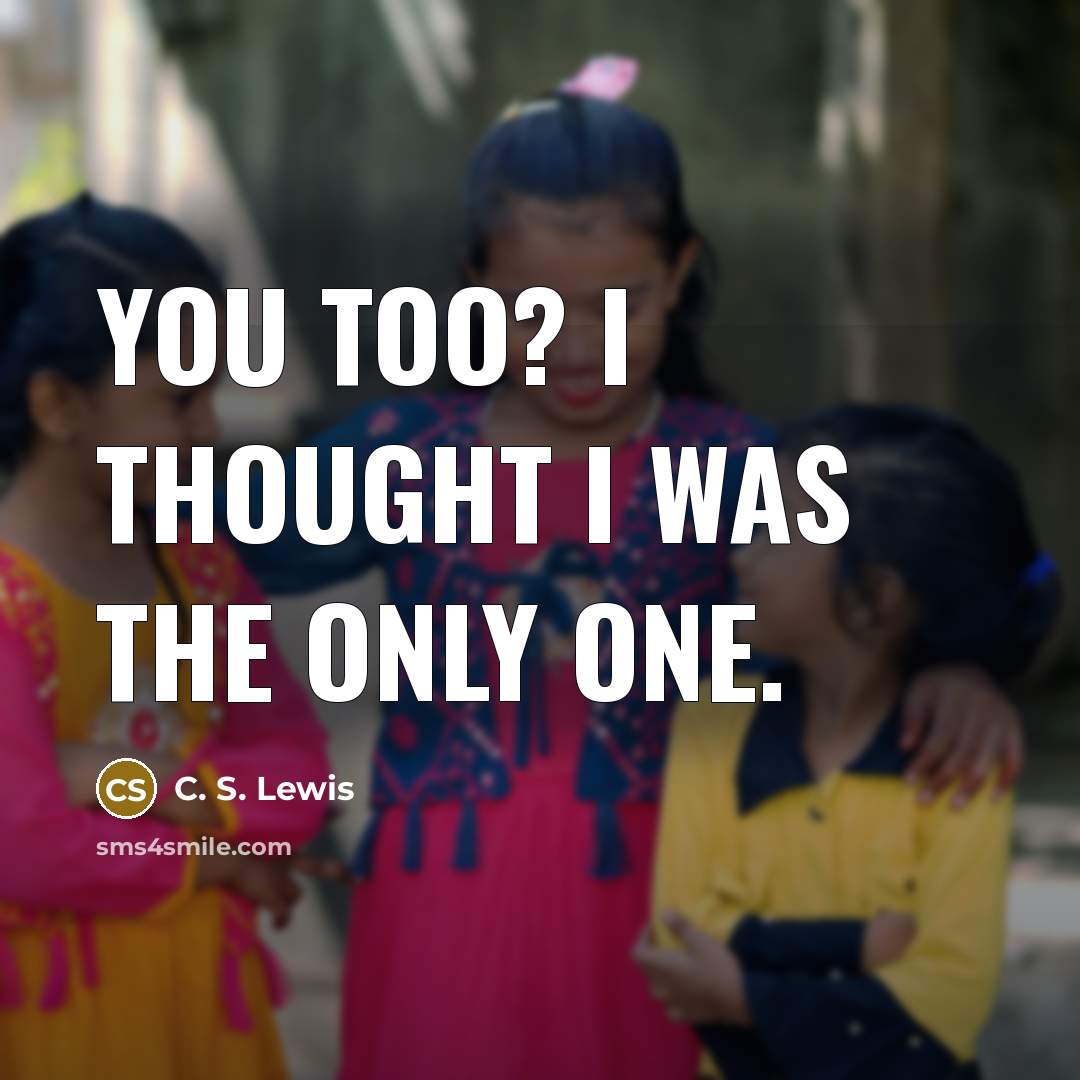 “You Too? I thought I was the only one.…” quote by C. S. Lewis