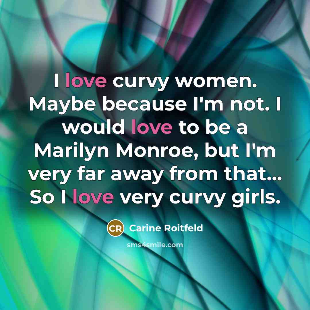 “I love curvy women. Maybe because I'm not. I would…” quote by Carine Roitfeld