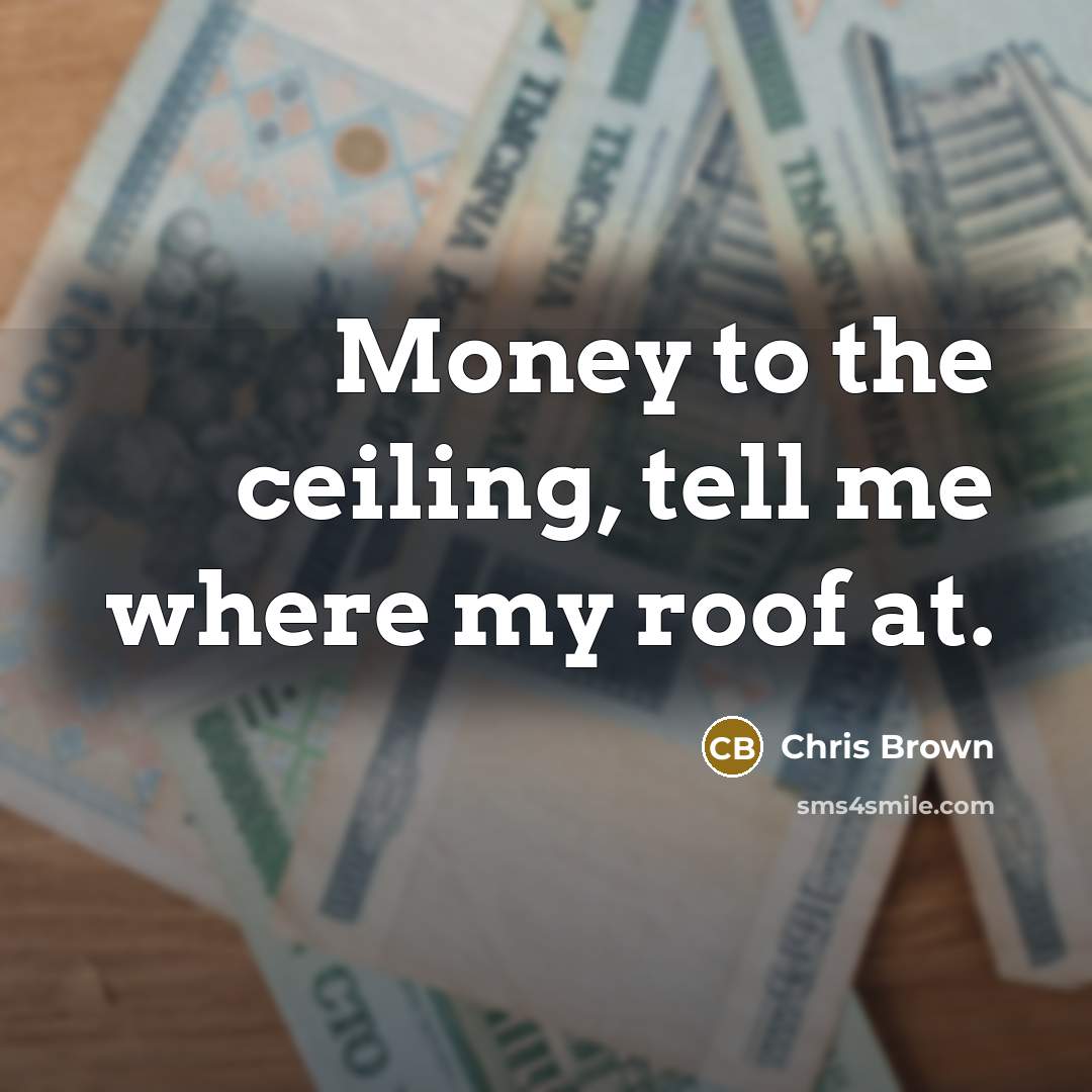 “Money to the ceiling, tell me where my roof at.…” quote by Chris Brown