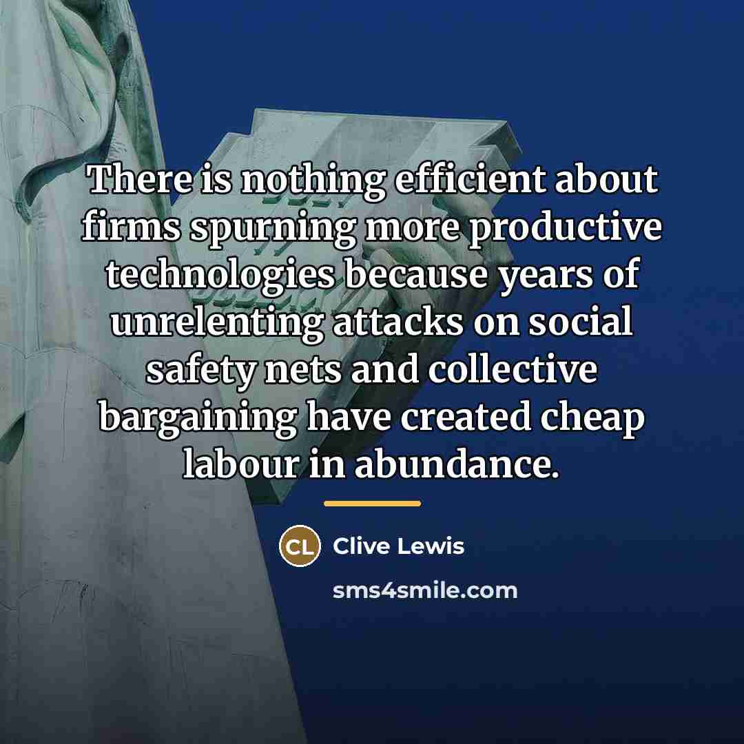 “There is nothing efficient about firms spurning more productive technologies…” quote by Clive Lewis
