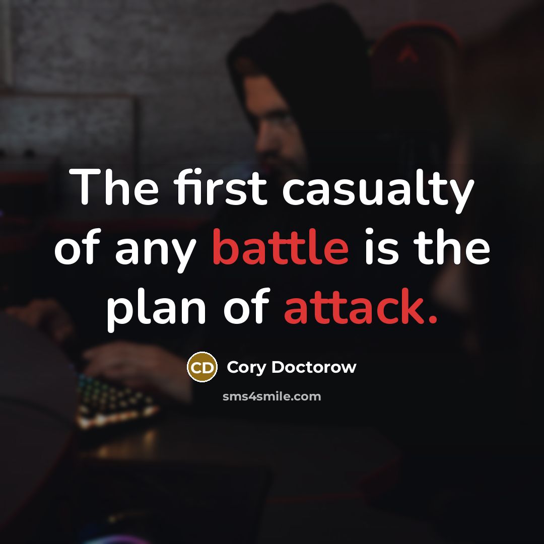 “The first casualty of any battle is the plan of attack.” quote by Cory Doctorow