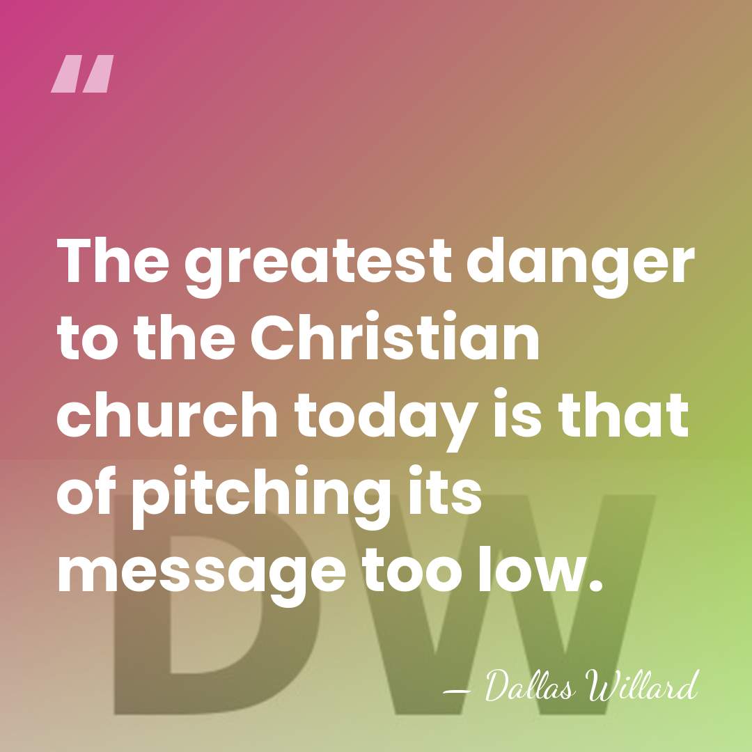 The greatest danger to the Christian church today is that of pitching&hellip; - Dallas Willard