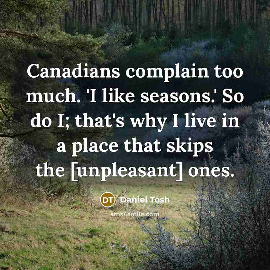 “Canadians complain too much. 'I like seasons.' So do I;…” quote by Daniel Tosh
