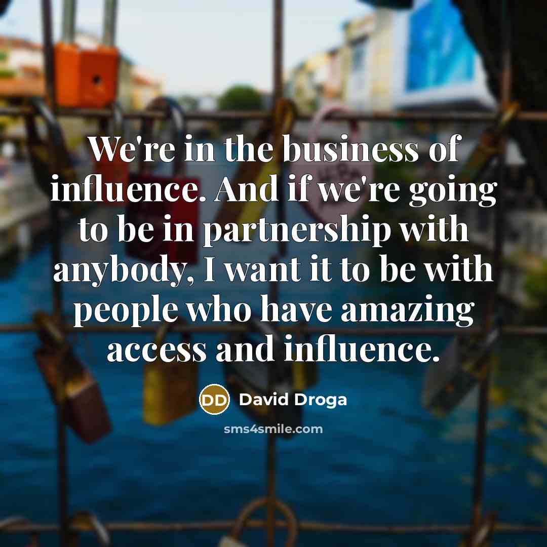 “We're in the business of influence. And if we're going…” quote by David Droga