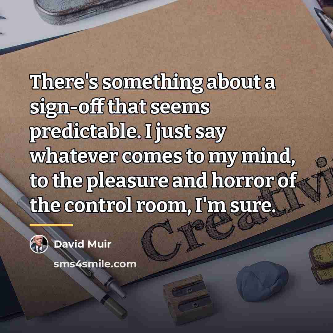 “There's something about a sign-off that seems predictable. I just…” quote by David Muir