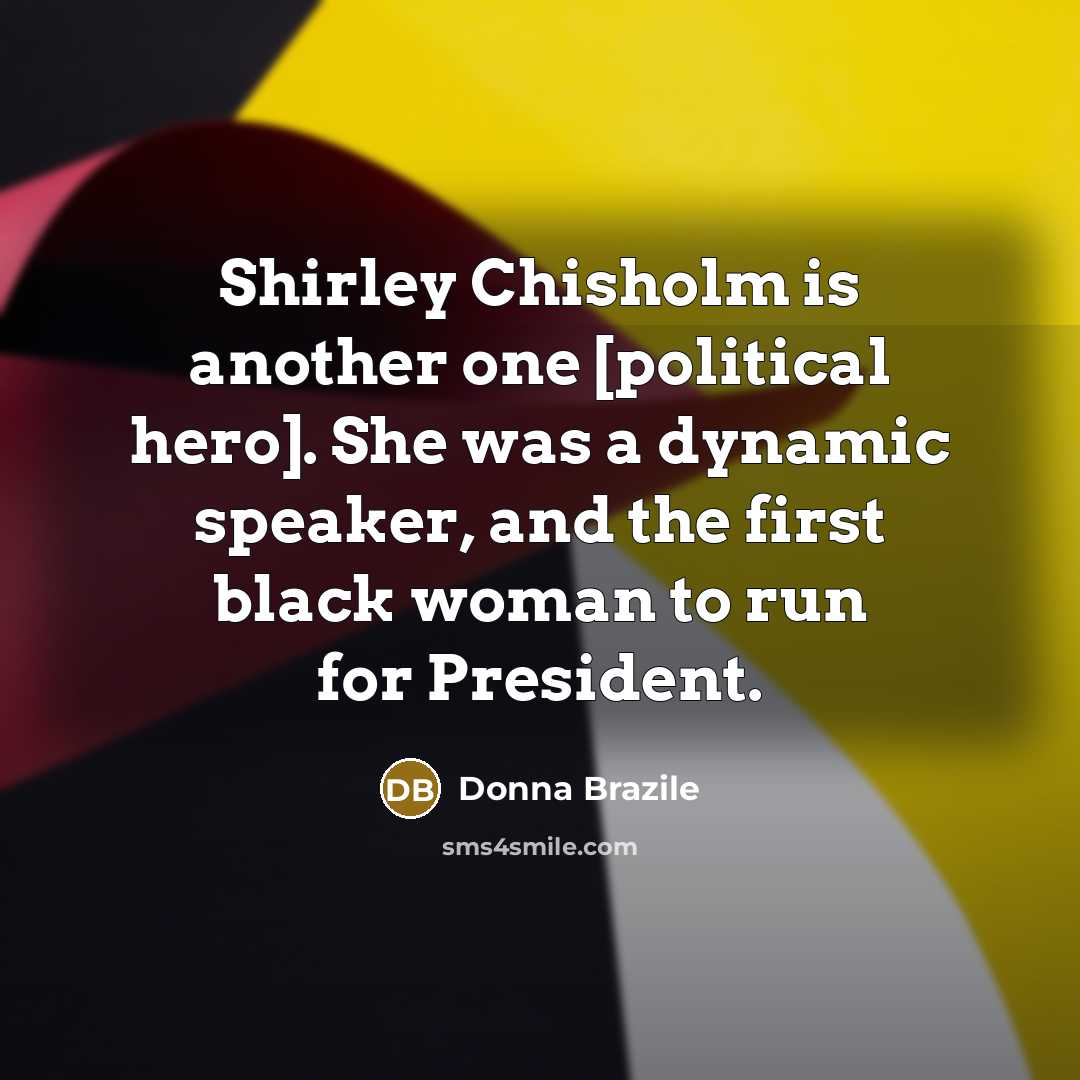 “Shirley Chisholm is another one [political hero]. She was a…” quote by Donna Brazile