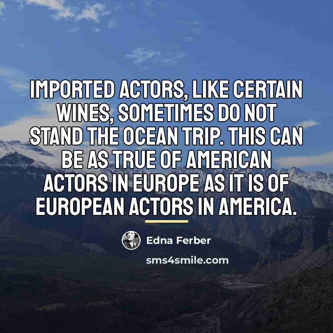 “Imported actors, like certain wines, sometimes do not stand the…” quote by Edna Ferber