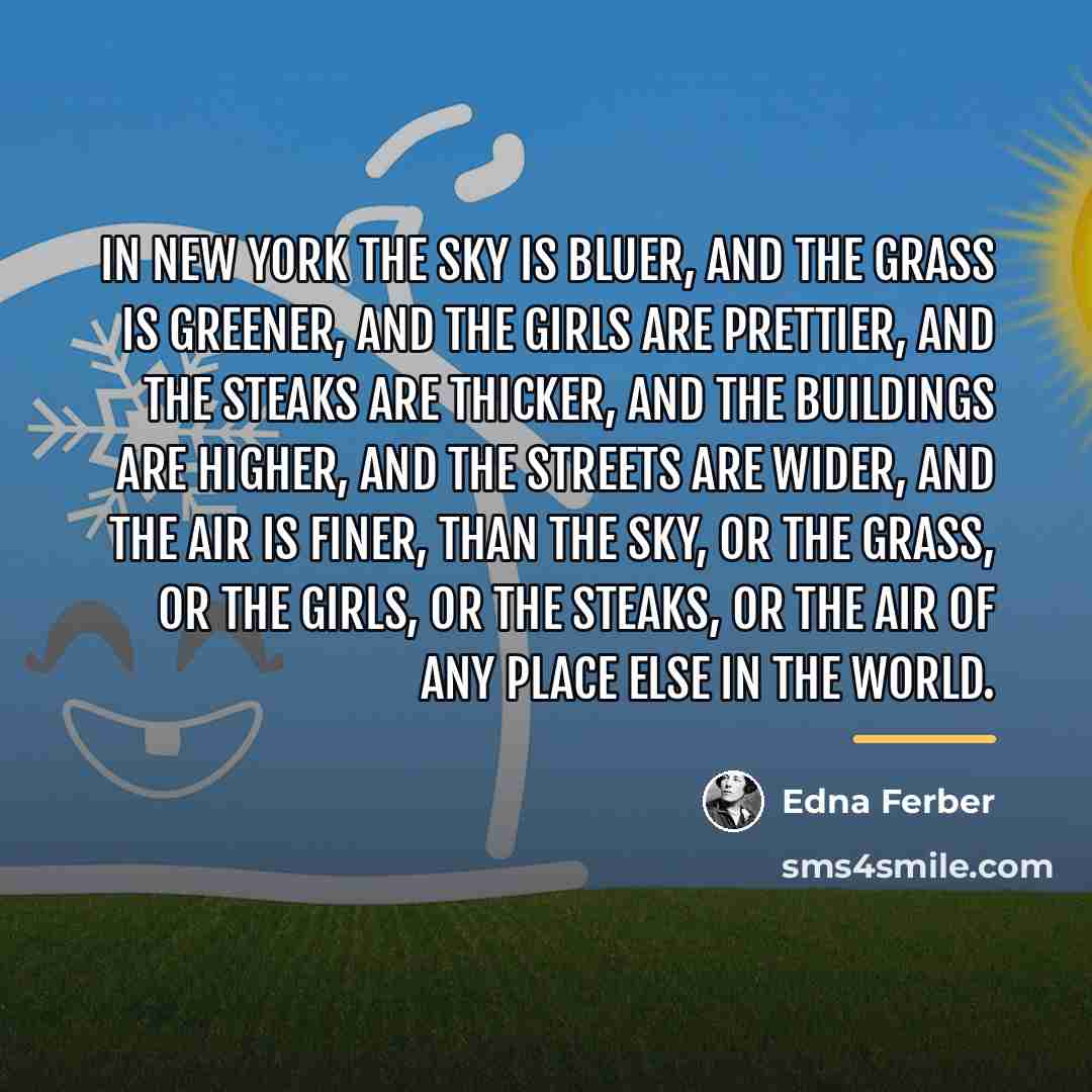 “In New York the sky is bluer, and the grass…” quote by Edna Ferber