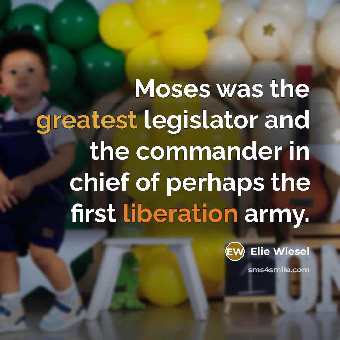 “Moses was the greatest legislator and the commander in chief of perhaps the first liberation army.” quote by Elie Wiesel