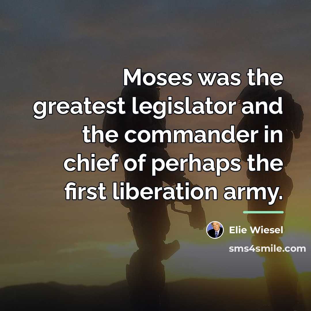 “Moses was the greatest legislator and the commander in chief…” quote by Elie Wiesel