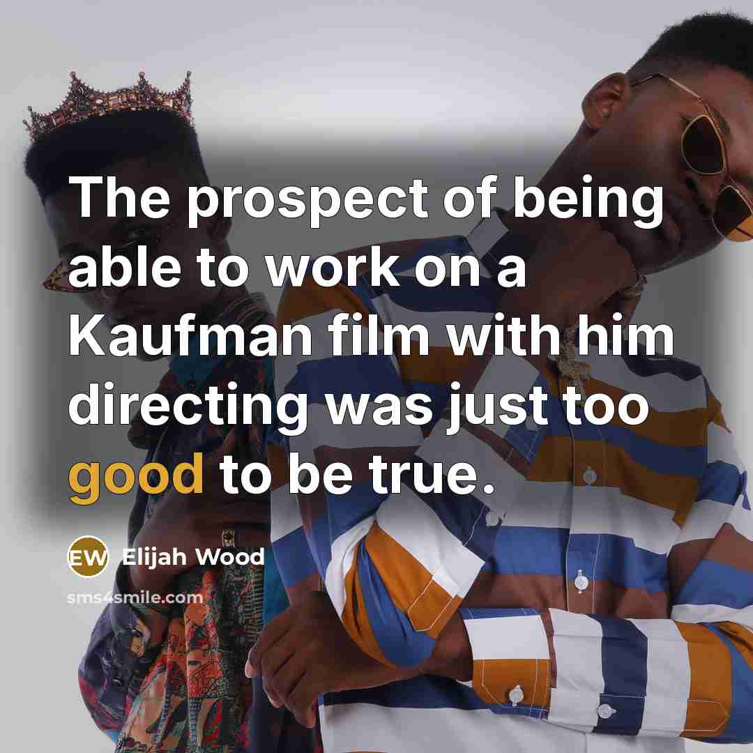 “The prospect of being able to work on a Kaufman…” quote by Elijah Wood