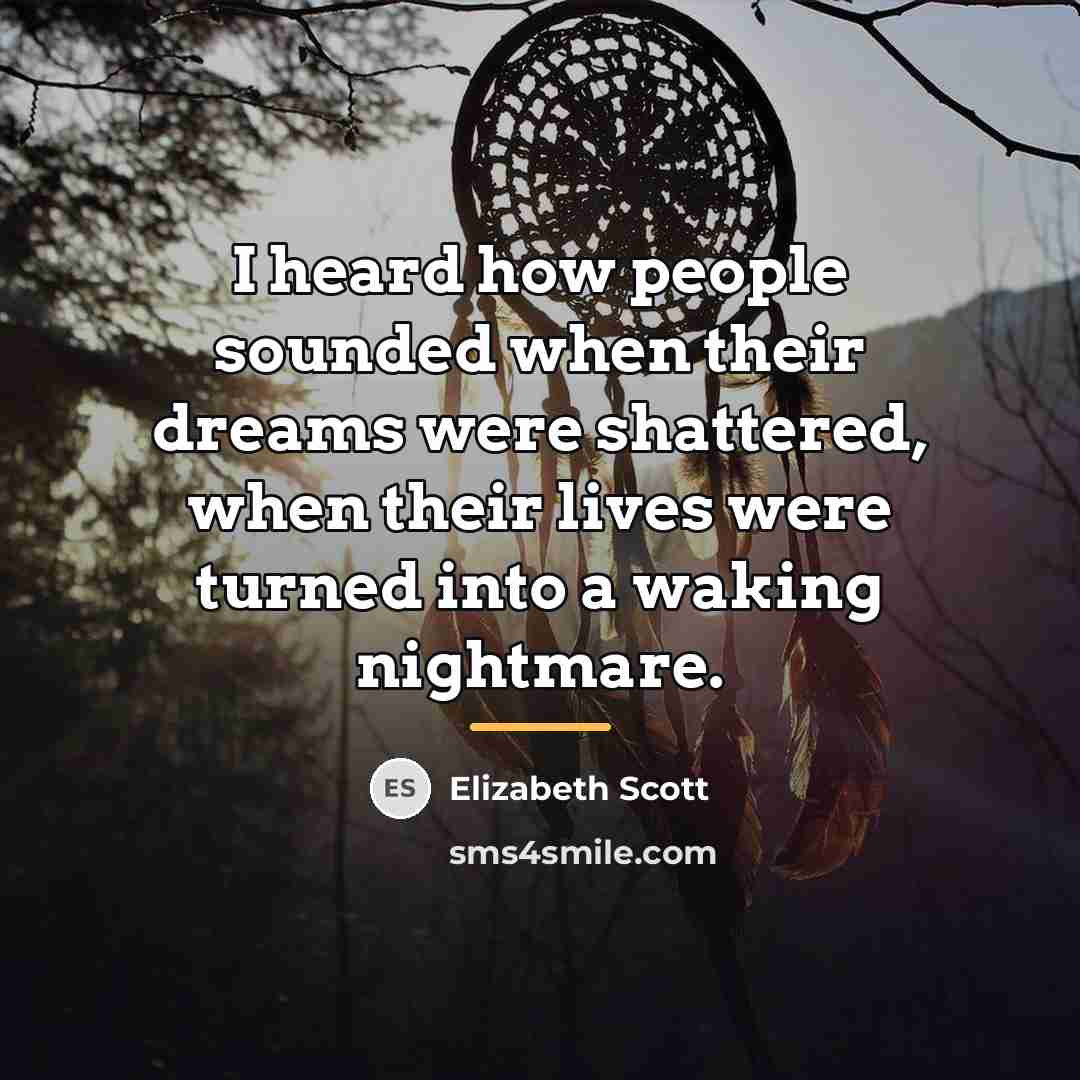 “I heard how people sounded when their dreams were shattered,…” quote by Elizabeth Scott