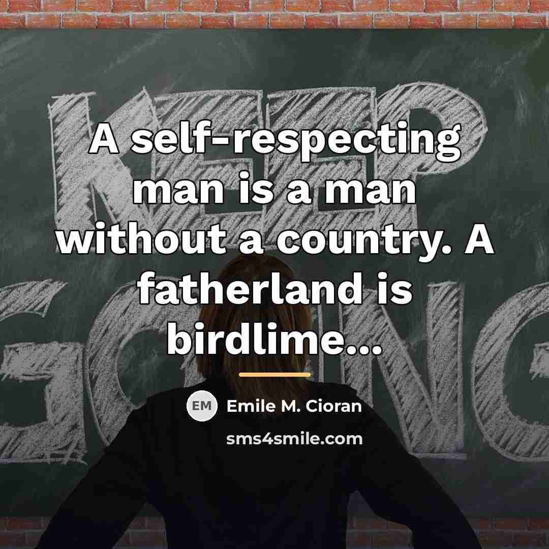 “A self-respecting man is a man without a country. A…” quote by Emile M. Cioran
