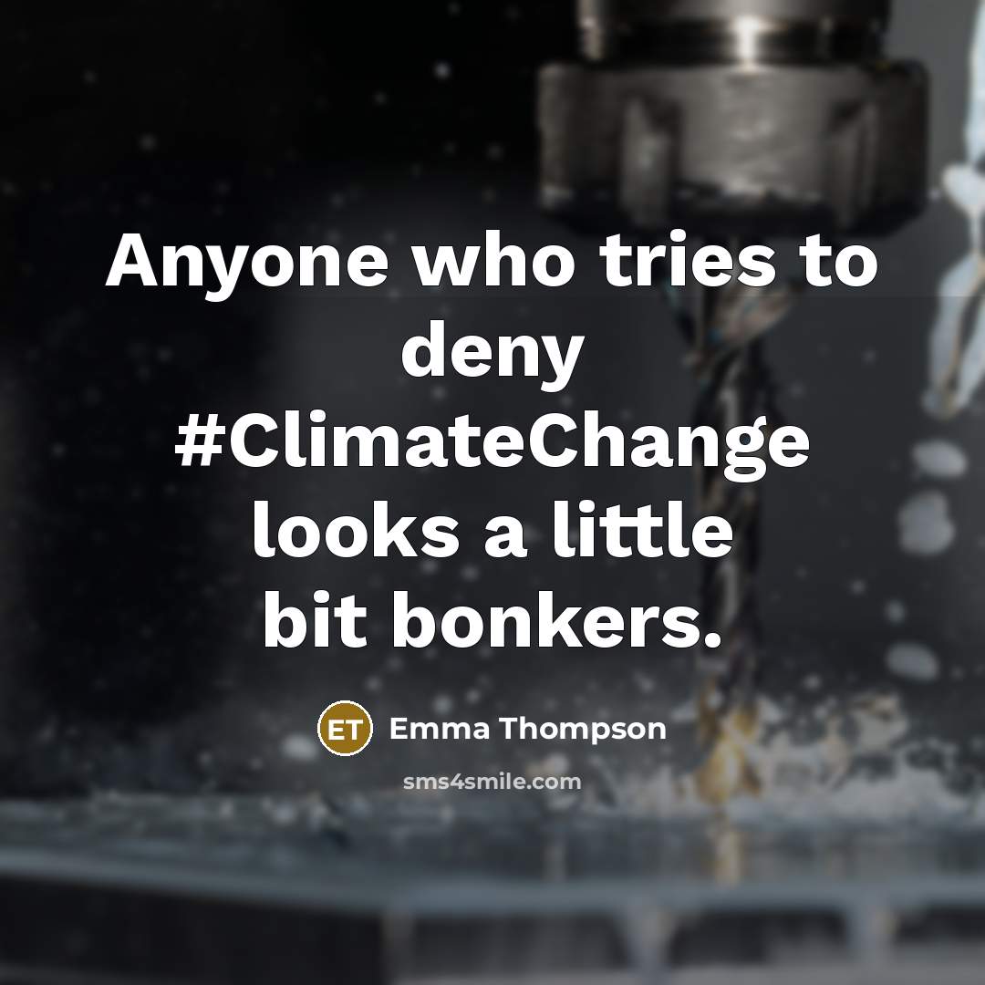 “Anyone who tries to deny #ClimateChange looks a little bit…” quote by Emma Thompson